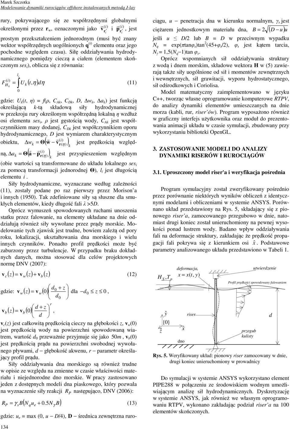 Słę oddzałwana hdrodnamcznego pomędz ceczą a całem (elementem skończonm ses ), oblcza sę z równana: F H k l = U 0 k ( t ) v r p, η dη (11) a k p r(η) gdze: U k (t, η) = f(ρ, C Ak, C Dk, D, w k, a k )