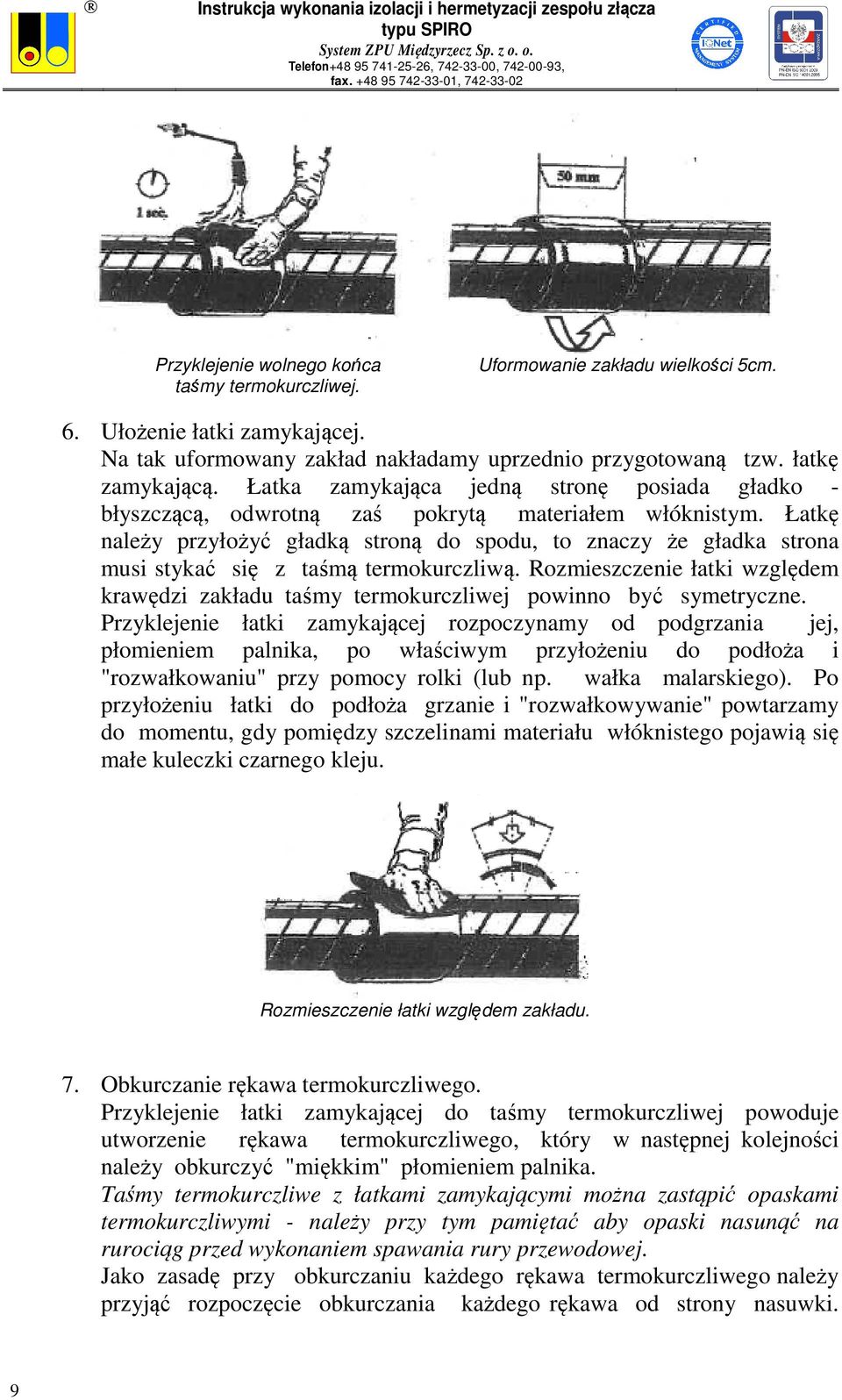 Łatkę należy przyłożyć gładką stroną do spodu, to znaczy że gładka strona musi stykać się z taśmą termokurczliwą.