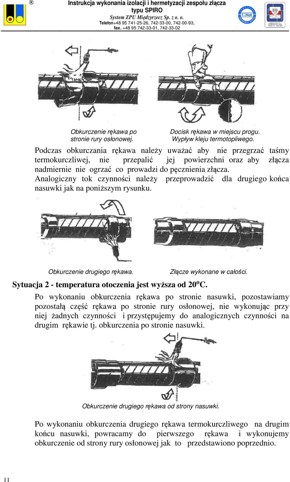 Analogiczny tok czynności należy przeprowadzić dla drugiego końca nasuwki jak na poniższym rysunku. Obkurczenie drugiego rękawa. Sytuacja 2 - temperatura otoczenia jest wyższa od 20 o C.