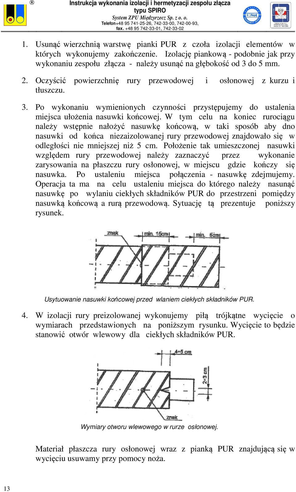 W tym celu na koniec rurociągu należy wstępnie nałożyć nasuwkę końcową, w taki sposób aby dno nasuwki od końca niezaizolowanej rury przewodowej znajdowało się w odległości nie mniejszej niż 5 cm.