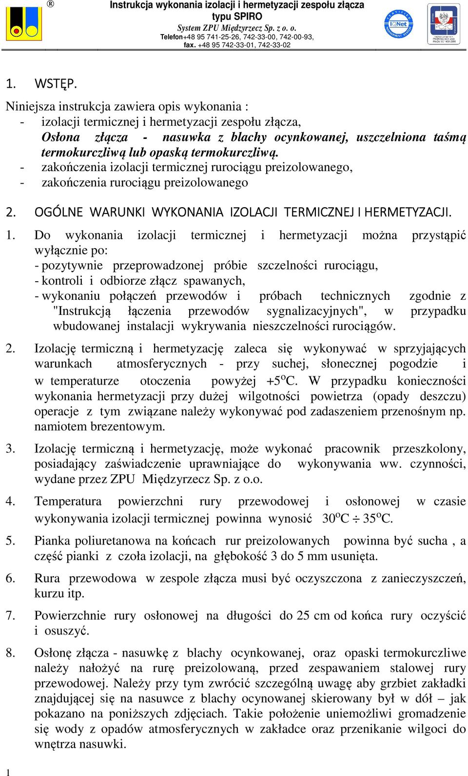 termokurczliwą. - zakończenia izolacji termicznej rurociągu preizolowanego, - zakończenia rurociągu preizolowanego 2. OGÓLNE WARUNKI WYKONANIA IZOLACJI TERMICZNEJ I HERMETYZACJI. 1.