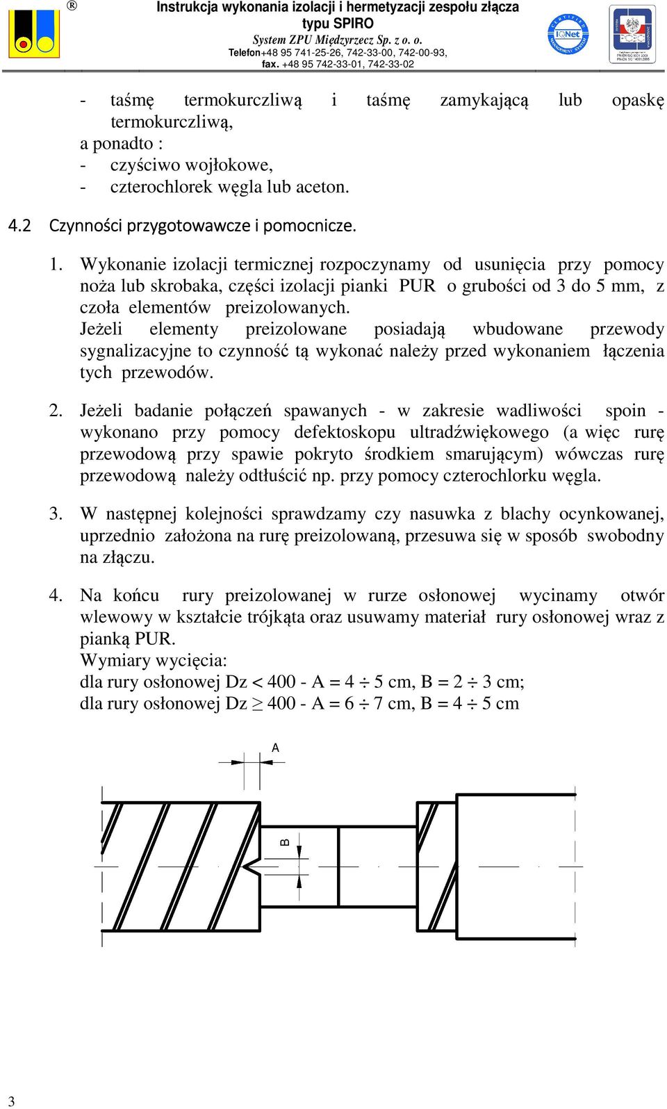 Jeżeli elementy preizolowane posiadają wbudowane przewody sygnalizacyjne to czynność tą wykonać należy przed wykonaniem łączenia tych przewodów. 2.