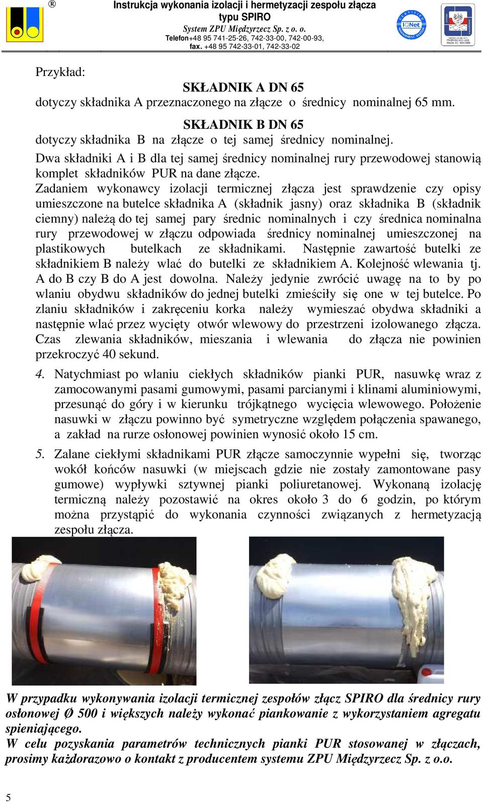 Zadaniem wykonawcy izolacji termicznej złącza jest sprawdzenie czy opisy umieszczone na butelce składnika A (składnik jasny) oraz składnika B (składnik ciemny) należą do tej samej pary średnic