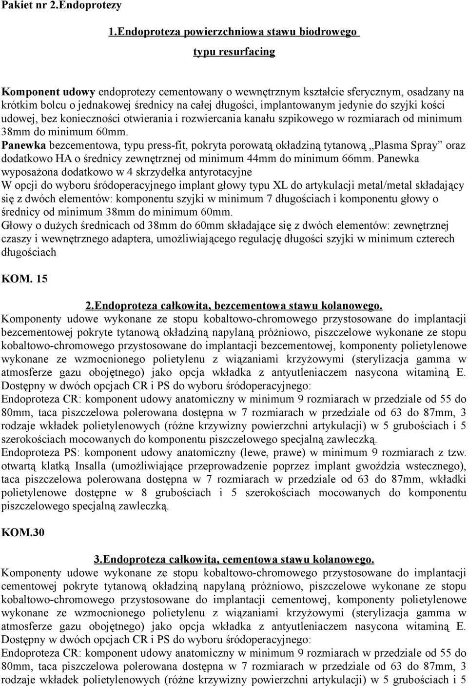 długości, implantowanym jedynie do szyjki kości udowej, bez konieczności otwierania i rozwiercania kanału szpikowego w rozmiarach od minimum 38mm do minimum 60mm.