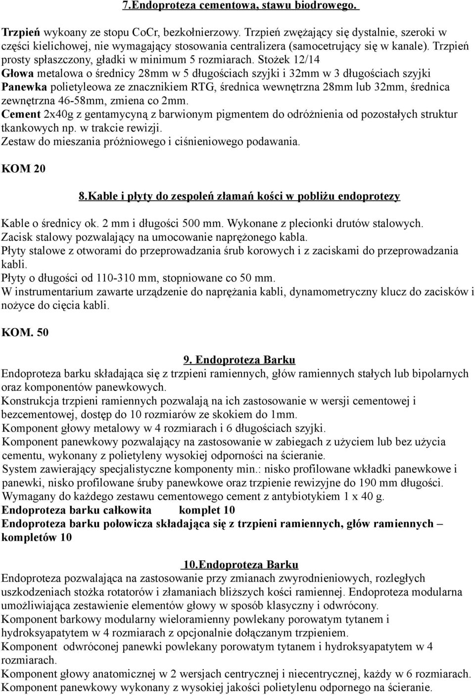 Stożek 12/14 Głowa metalowa o średnicy 28mm w 5 długościach szyjki i 32mm w 3 długościach szyjki Panewka polietyleowa ze znacznikiem RTG, średnica wewnętrzna 28mm lub 32mm, średnica zewnętrzna