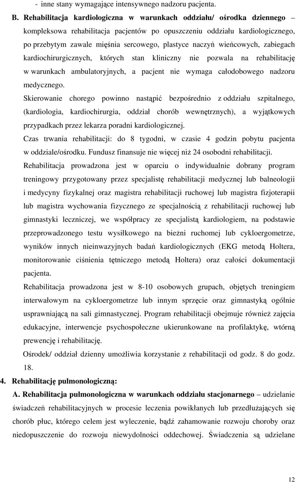 naczyń wieńcowych, zabiegach kardiochirurgicznych, których stan kliniczny nie pozwala na rehabilitację w warunkach ambulatoryjnych, a pacjent nie wymaga całodobowego nadzoru medycznego.