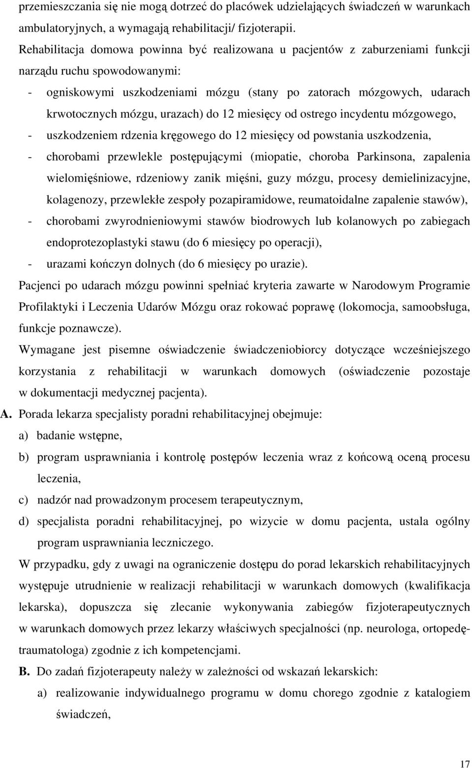 mózgu, urazach) do 12 miesięcy od ostrego incydentu mózgowego, - uszkodzeniem rdzenia kręgowego do 12 miesięcy od powstania uszkodzenia, - chorobami przewlekle postępującymi (miopatie, choroba