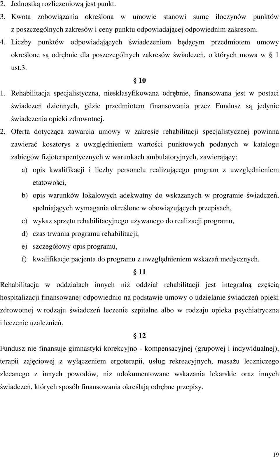 Rehabilitacja specjalistyczna, niesklasyfikowana odrębnie, finansowana jest w postaci świadczeń dziennych, gdzie przedmiotem finansowania przez Fundusz są jedynie świadczenia opieki zdrowotnej. 2.