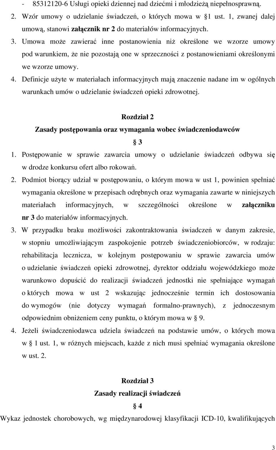 Umowa może zawierać inne postanowienia niż określone we wzorze umowy pod warunkiem, że nie pozostają one w sprzeczności z postanowieniami określonymi we wzorze umowy. 4.