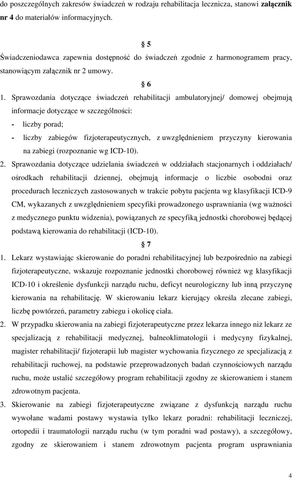 Sprawozdania dotyczące świadczeń rehabilitacji ambulatoryjnej/ domowej obejmują informacje dotyczące w szczególności: - liczby porad; - liczby zabiegów fizjoterapeutycznych, z uwzględnieniem