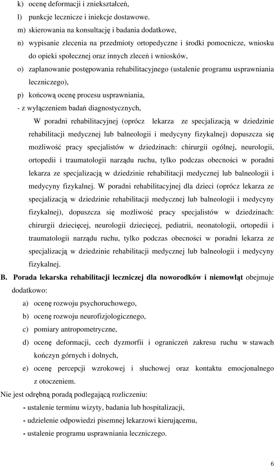 postępowania rehabilitacyjnego (ustalenie programu usprawniania leczniczego), p) końcową ocenę procesu usprawniania, - z wyłączeniem badań diagnostycznych, W poradni rehabilitacyjnej (oprócz lekarza