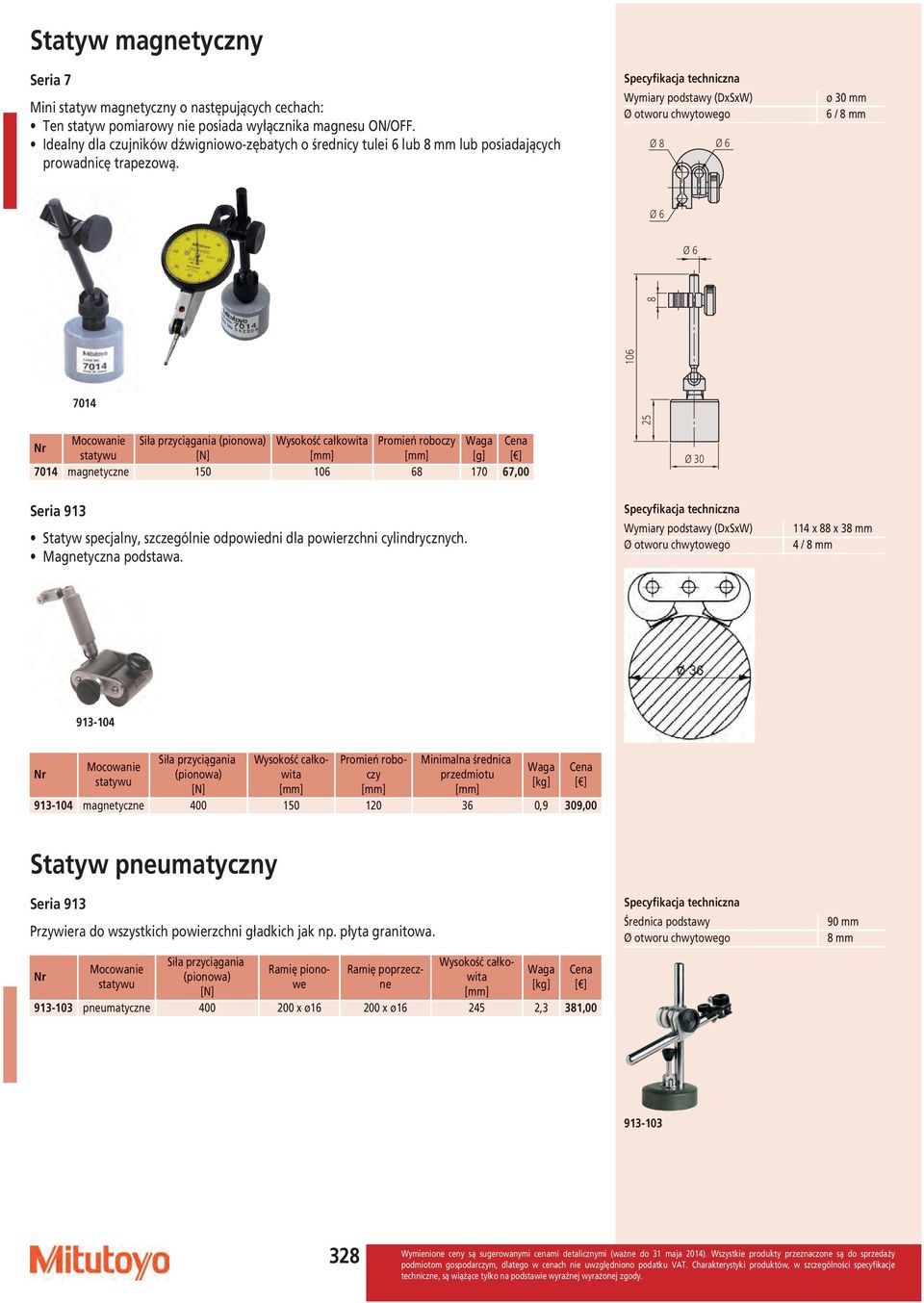Wymiary podstawy (DxSxW) Ø otworu chwytowego Ø 8 Ø 6 ø 30 6 / 8 Ø 6 Ø 6 7014 25 106 8 Mocowanie Siła przyciągania (pionowa) Wysokość całkowita Promień roboczy statywu [N] [g] 7014 magnetyczne 150 106