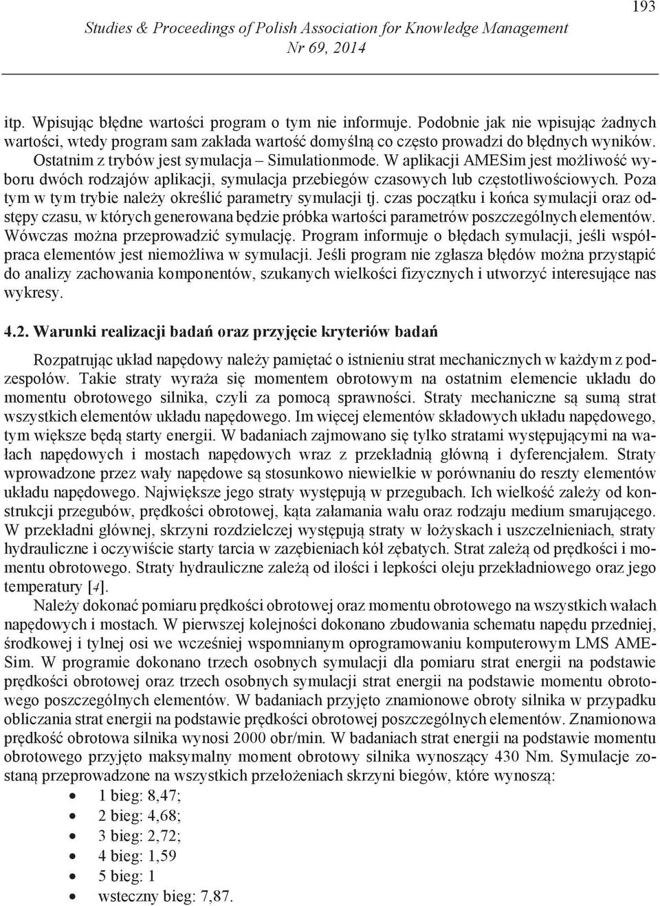 W aplikacji AMESim jest mo liwo wyboru dwóch rodzajów aplikacji, symulacja przebiegów czasowych lub cz stotliwo ciowych. Poza tym w tym trybie nale y okre li parametry symulacji tj.
