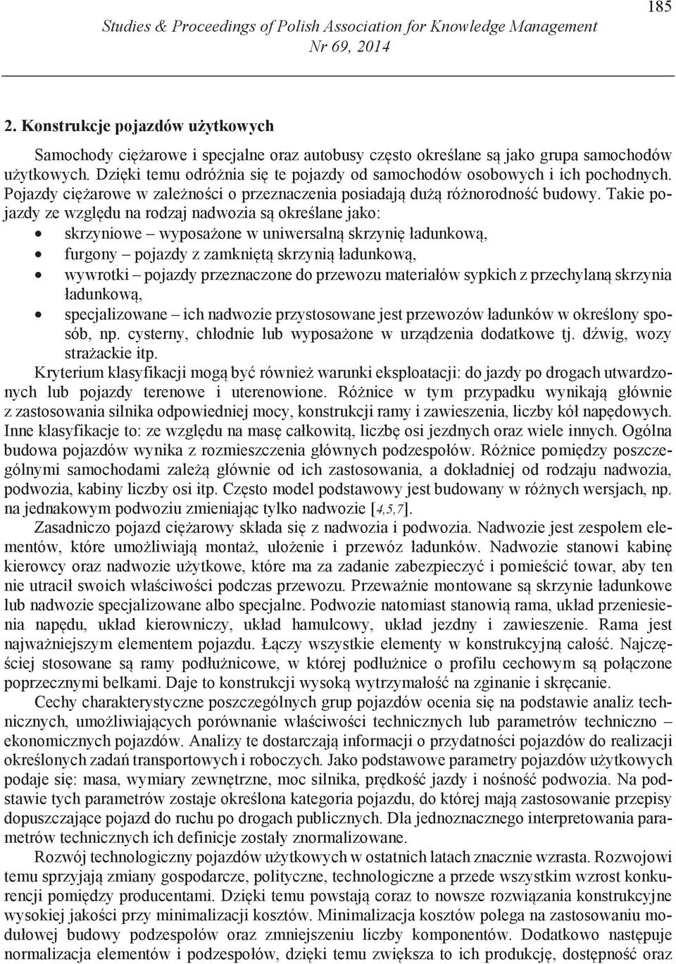 Dzi ki temu odró nia si te pojazdy od samochodów osobowych i ich pochodnych. Pojazdy ci arowe w zale no ci o przeznaczenia posiadaj du ró norodno budowy.