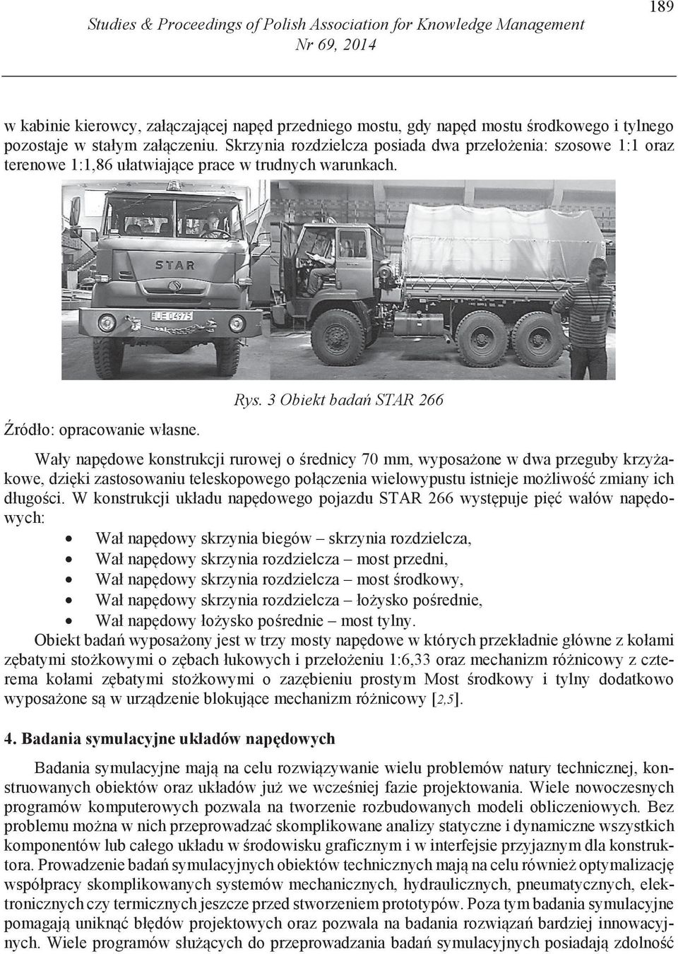 3 Obiekt badań STAR 266 Wały nap dowe konstrukcji rurowej o rednicy 70 mm, wyposa one w dwa przeguby krzy akowe, dzi ki zastosowaniu teleskopowego poł czenia wielowypustu istnieje mo liwo zmiany ich