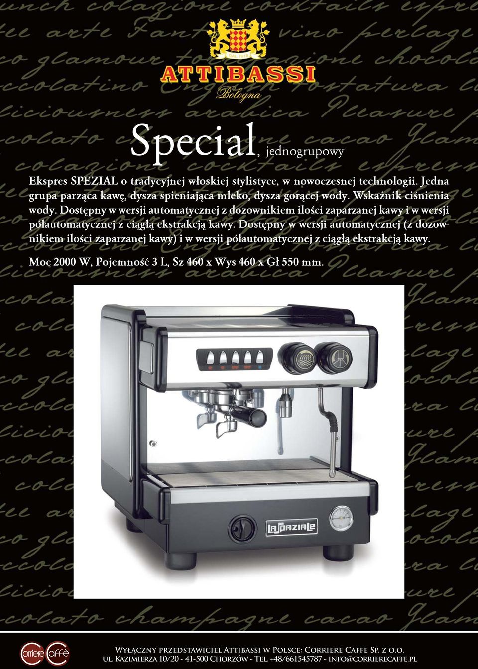 Dostępny w wersji automatycznej z dozownikiem ilości zaparzanej kawy i w wersji półautomatycznej z ciągłą ekstrakcją kawy.