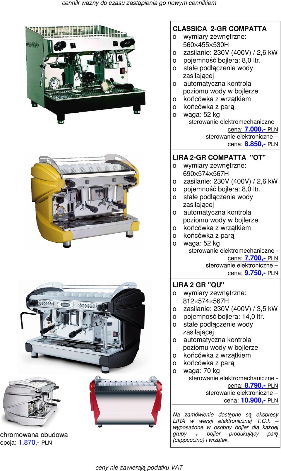 850,- PLN LIRA 2-GR COMPATTA "OT" wymiary zewnętrzne: 690 574 567H zasilanie: 230V (400V) / 2,6 kw pjemnść bjlera: 8,0 ltr.