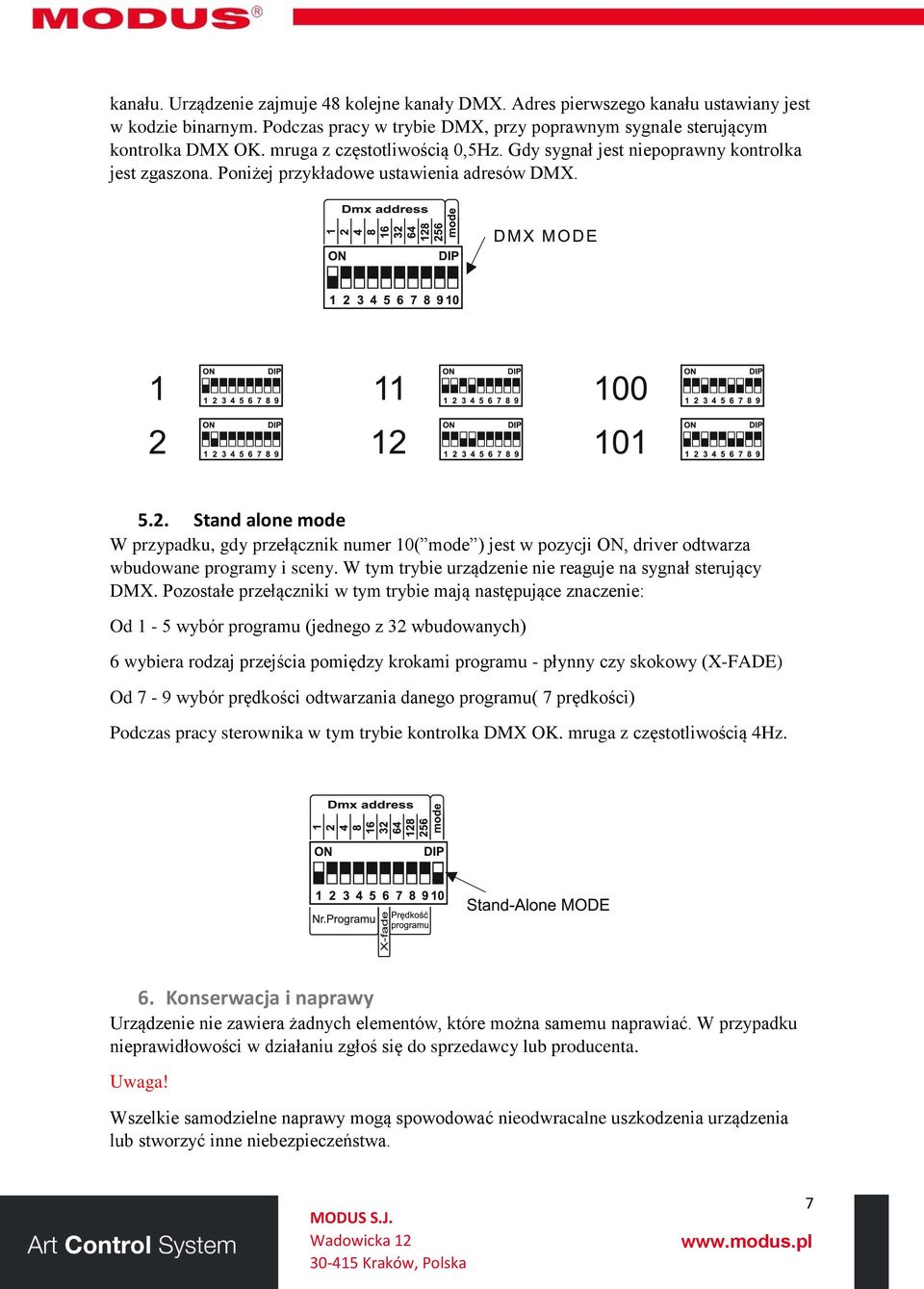 Stand alone mode W przypadku, gdy przełącznik numer 10( mode ) jest w pozycji ON, driver odtwarza wbudowane programy i sceny. W tym trybie urządzenie nie reaguje na sygnał sterujący DMX.