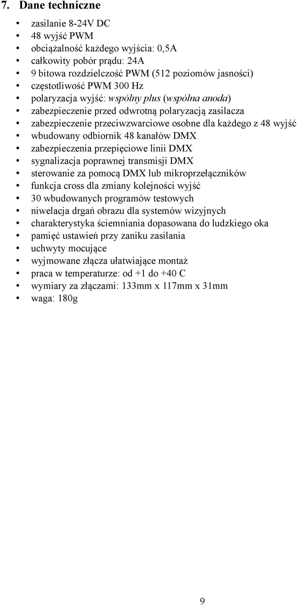 sygnalizacja poprawnej transmisji DMX sterowanie za pomocą DMX lub mikroprzełączników funkcja cross dla zmiany kolejności wyjść wbudowanych programów testowych niwelacja drgań obrazu dla systemów