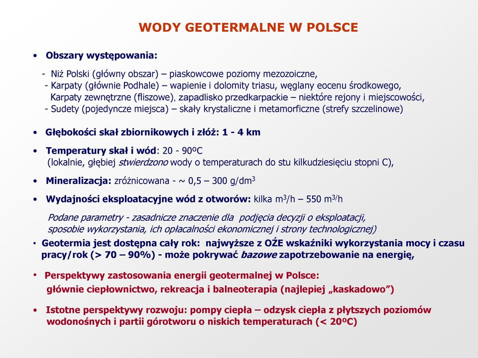zbiornikowych i złóż: 1-4 km Temperatury skał i wód: 20-90ºC (lokalnie, głębiej stwierdzono wody o temperaturach do stu kilkudziesięciu stopni C), Mineralizacja: zróżnicowana - ~ 0,5 300 g/dm 3