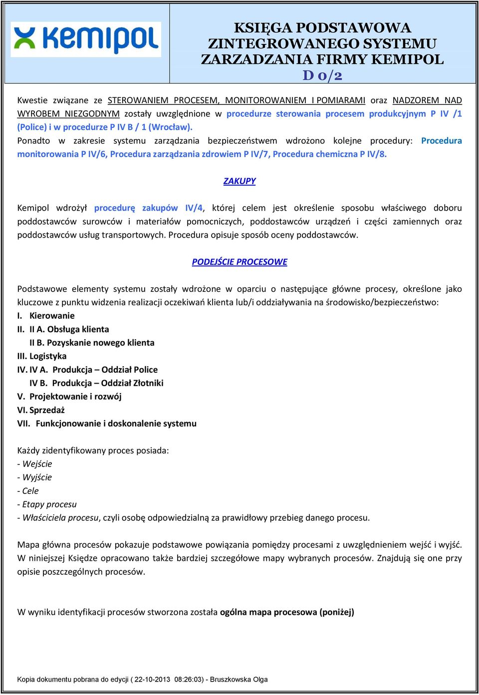 Ponadto w zakresie systemu zarządzania bezpieczeństwem wdrożono kolejne procedury: Procedura monitorowania P IV/6, Procedura zarządzania zdrowiem P IV/7, Procedura chemiczna P IV/8.