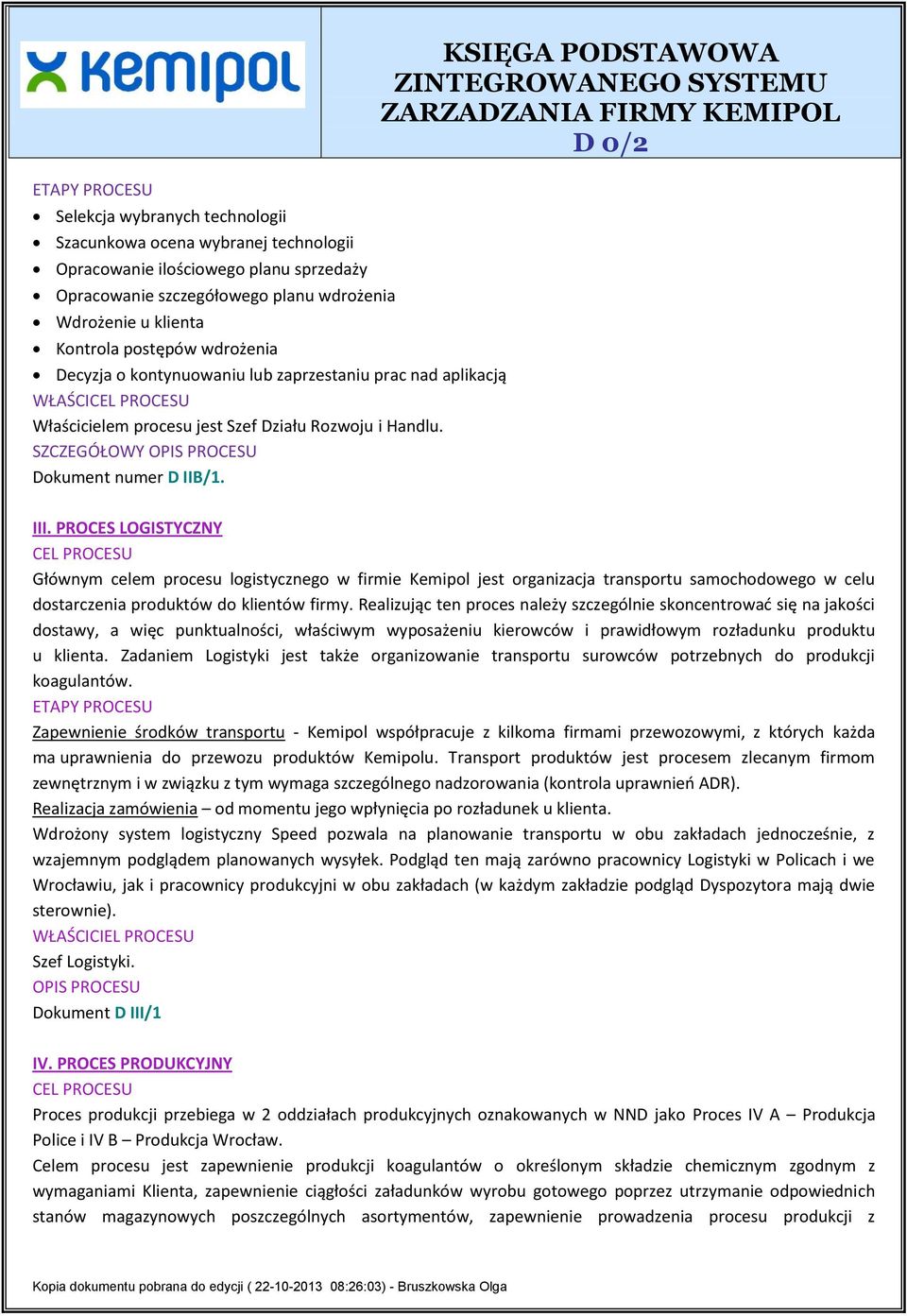 PROCES LOGISTYCZNY Głównym celem procesu logistycznego w firmie Kemipol jest organizacja transportu samochodowego w celu dostarczenia produktów do klientów firmy.