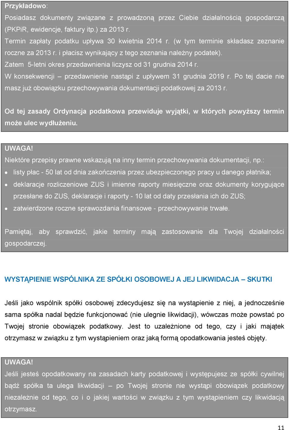 W konsekwencji przedawnienie nastąpi z upływem 31 grudnia 2019 r. Po tej dacie nie masz już obowiązku przechowywania dokumentacji podatkowej za 2013 r.