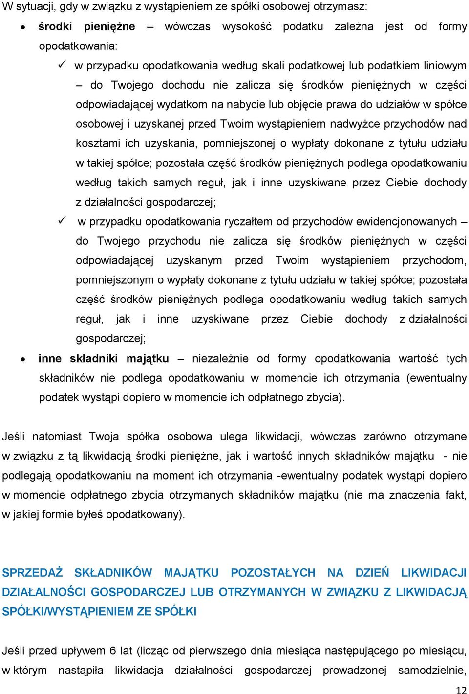 wystąpieniem nadwyżce przychodów nad kosztami ich uzyskania, pomniejszonej o wypłaty dokonane z tytułu udziału w takiej spółce; pozostała część środków pieniężnych podlega opodatkowaniu według takich