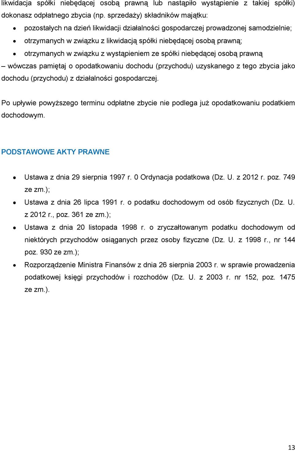 związku z wystąpieniem ze spółki niebędącej osobą prawną wówczas pamiętaj o opodatkowaniu dochodu (przychodu) uzyskanego z tego zbycia jako dochodu (przychodu) z działalności gospodarczej.