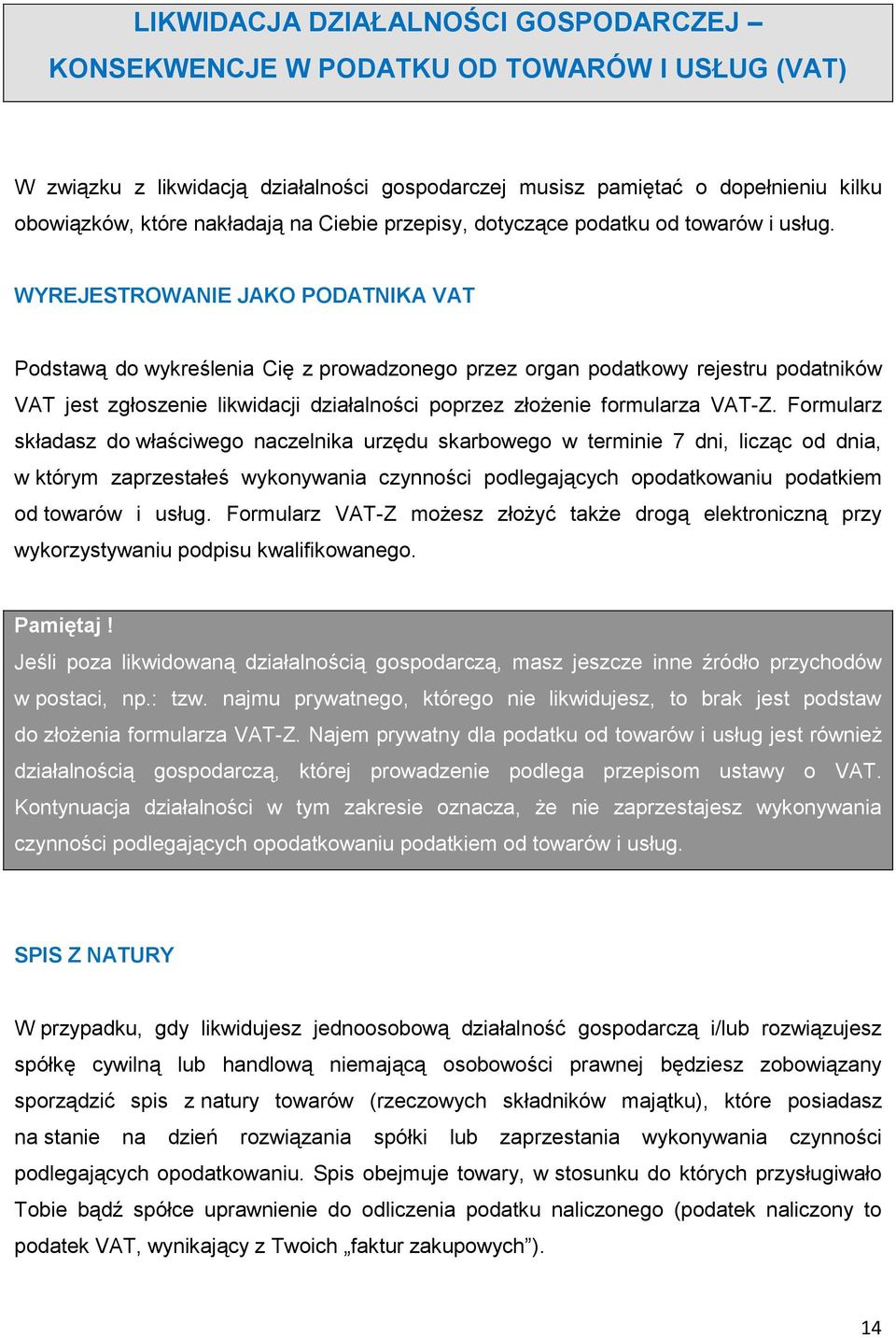 WYREJESTROWANIE JAKO PODATNIKA VAT Podstawą do wykreślenia Cię z prowadzonego przez organ podatkowy rejestru podatników VAT jest zgłoszenie likwidacji działalności poprzez złożenie formularza VAT-Z.