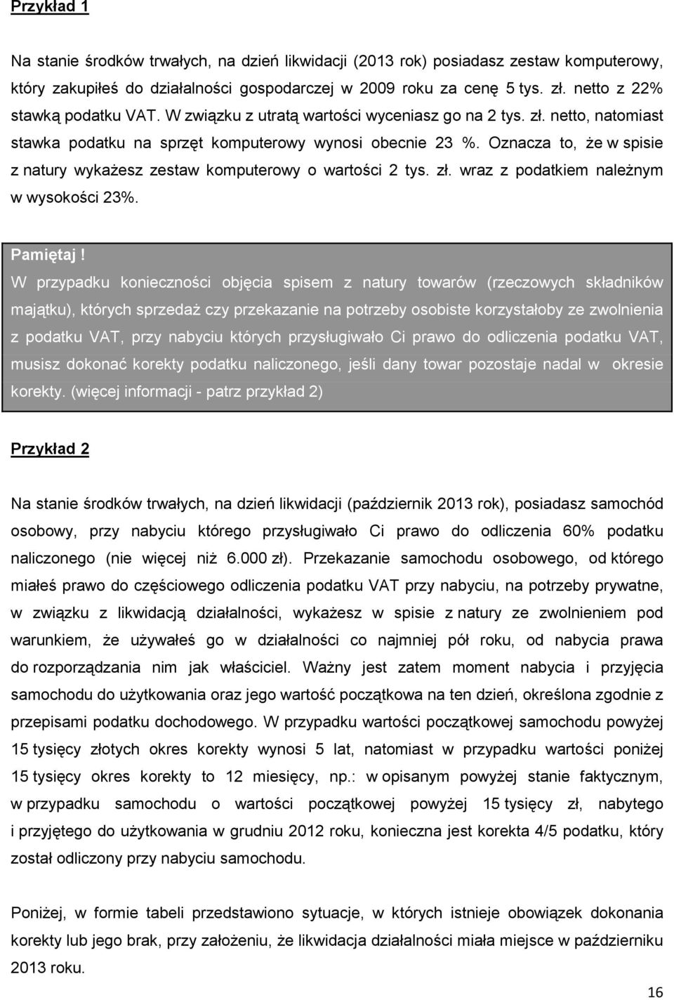 Oznacza to, że w spisie z natury wykażesz zestaw komputerowy o wartości 2 tys. zł. wraz z podatkiem należnym w wysokości 23%. Pamiętaj!