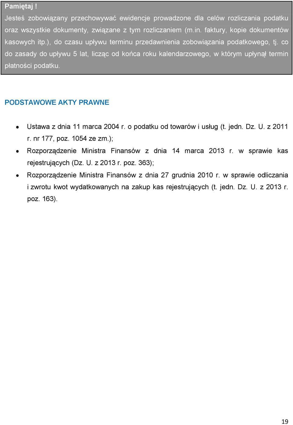 PODSTAWOWE AKTY PRAWNE Ustawa z dnia 11 marca 2004 r. o podatku od towarów i usług (t. jedn. Dz. U. z 2011 r. nr 177, poz. 1054 ze zm.); Rozporządzenie Ministra Finansów z dnia 14 marca 2013 r.