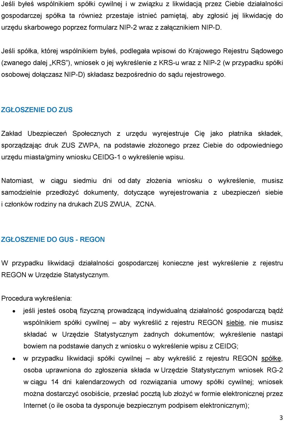 Jeśli spółka, której wspólnikiem byłeś, podlegała wpisowi do Krajowego Rejestru Sądowego (zwanego dalej KRS ), wniosek o jej wykreślenie z KRS-u wraz z NIP-2 (w przypadku spółki osobowej dołączasz