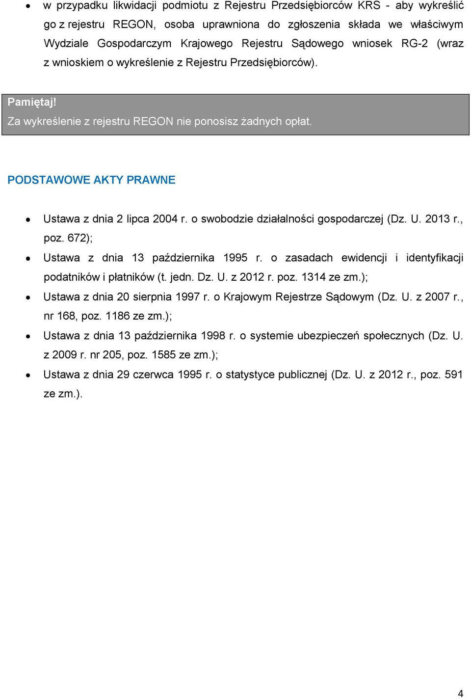 PODSTAWOWE AKTY PRAWNE Ustawa z dnia 2 lipca 2004 r. o swobodzie działalności gospodarczej (Dz. U. 2013 r., poz. 672); Ustawa z dnia 13 października 1995 r.