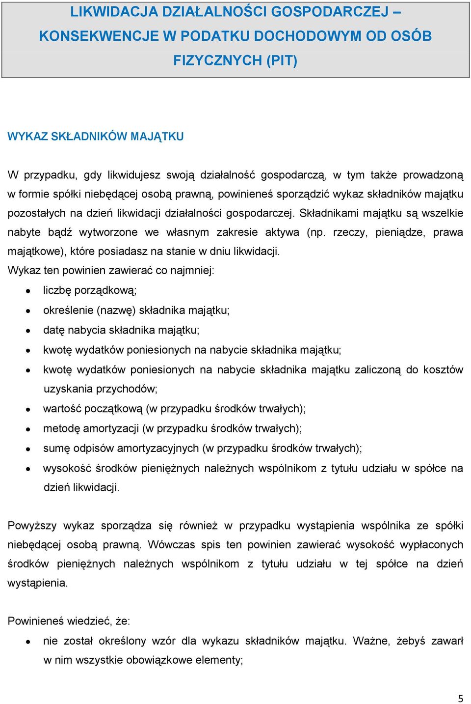 Składnikami majątku są wszelkie nabyte bądź wytworzone we własnym zakresie aktywa (np. rzeczy, pieniądze, prawa majątkowe), które posiadasz na stanie w dniu likwidacji.