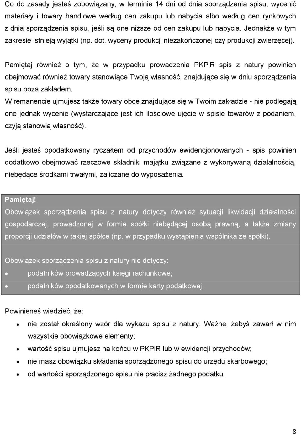 Pamiętaj również o tym, że w przypadku prowadzenia PKPiR spis z natury powinien obejmować również towary stanowiące Twoją własność, znajdujące się w dniu sporządzenia spisu poza zakładem.