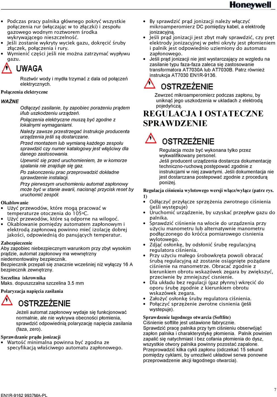 Połączenia elektryczne WAŻNE Odłączyć zasilanie, by zapobiec porażeniu prądem i/lub uszkodzeniu urządzeń. Połączenia elektryczne muszą być zgodne z lokalnymi wymaganiami.
