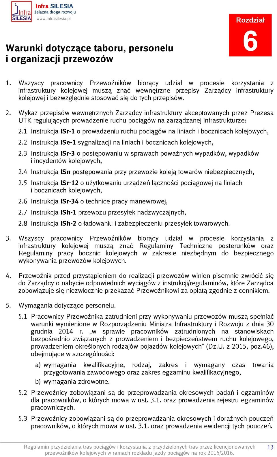 przepisów. 2. Wykaz przepisów wewnętrznych Zarządcy infrastruktury akceptowanych przez Prezesa UTK regulujących prowadzenie ruchu pociągów na zarządzanej infrastrukturze: 2.