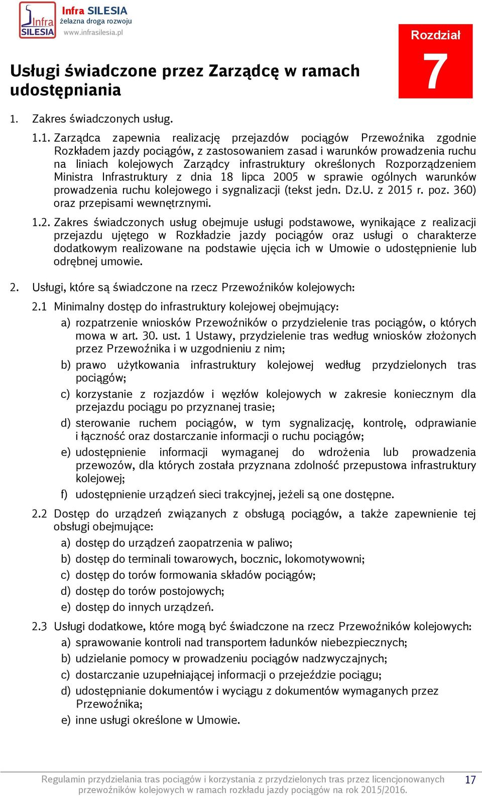 1. Zarządca zapewnia realizację przejazdów pociągów Przewoźnika zgodnie Rozkładem jazdy pociągów, z zastosowaniem zasad i warunków prowadzenia ruchu na liniach kolejowych Zarządcy infrastruktury