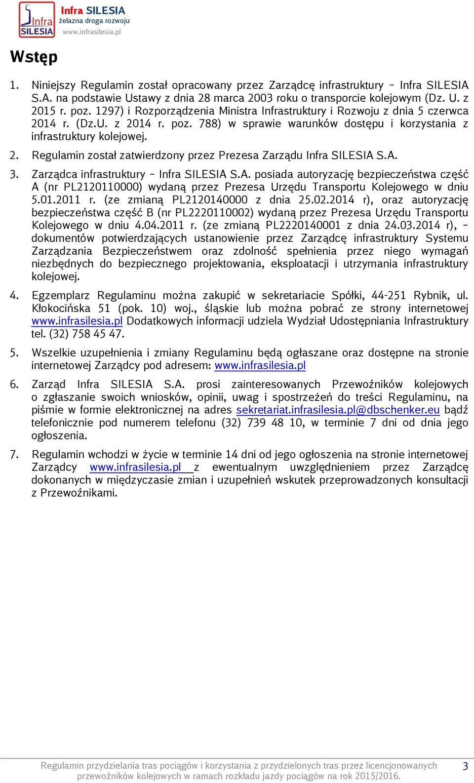 A. 3. Zarządca infrastruktury Infra SILESIA S.A. posiada autoryzację bezpieczeństwa część A (nr PL2120110000) wydaną przez Prezesa Urzędu Transportu Kolejowego w dniu 5.01.2011 r.