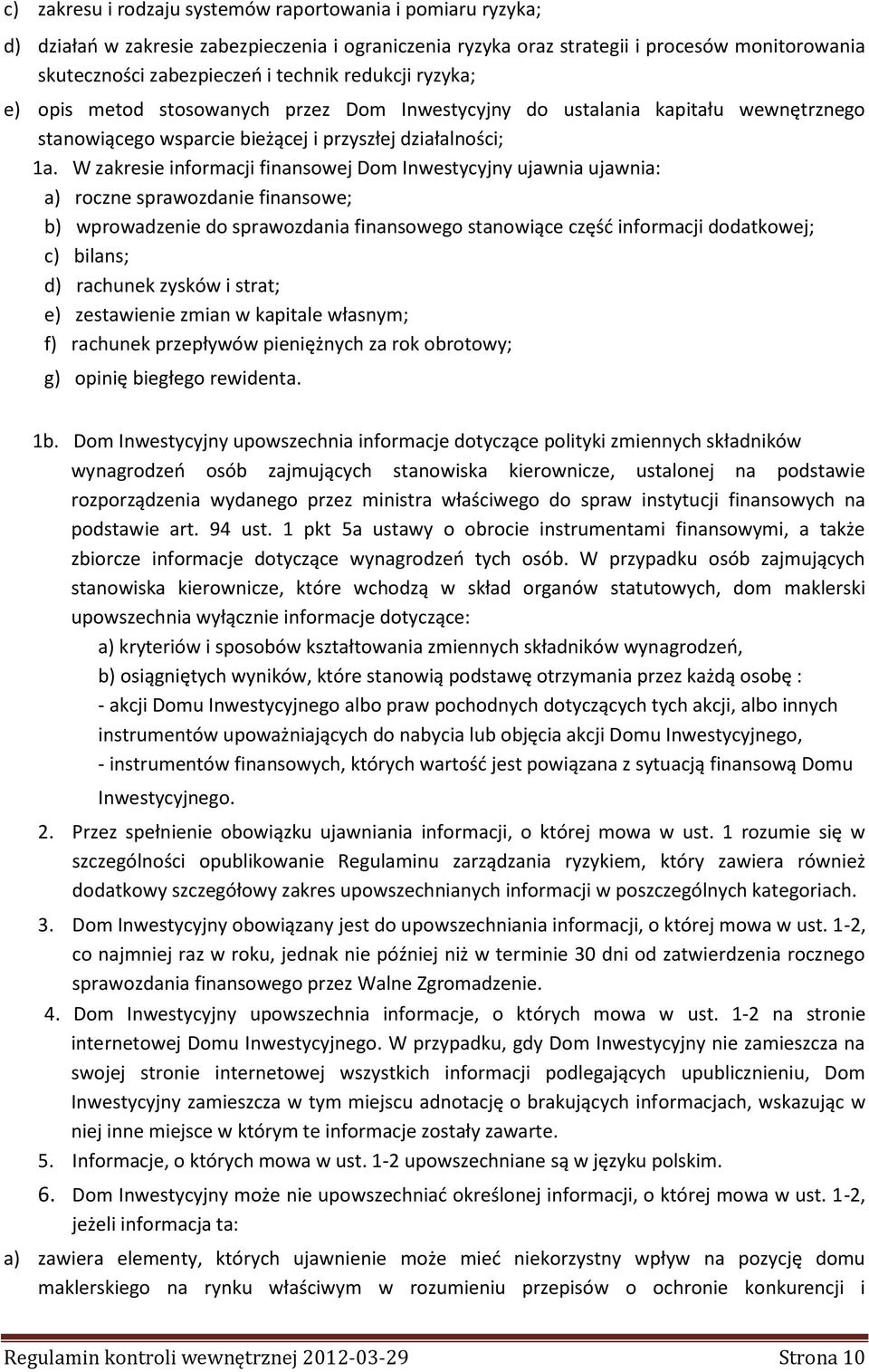 W zakresie informacji finansowej Dom Inwestycyjny ujawnia ujawnia: a) roczne sprawozdanie finansowe; b) wprowadzenie do sprawozdania finansowego stanowiące część informacji dodatkowej; c) bilans; d)