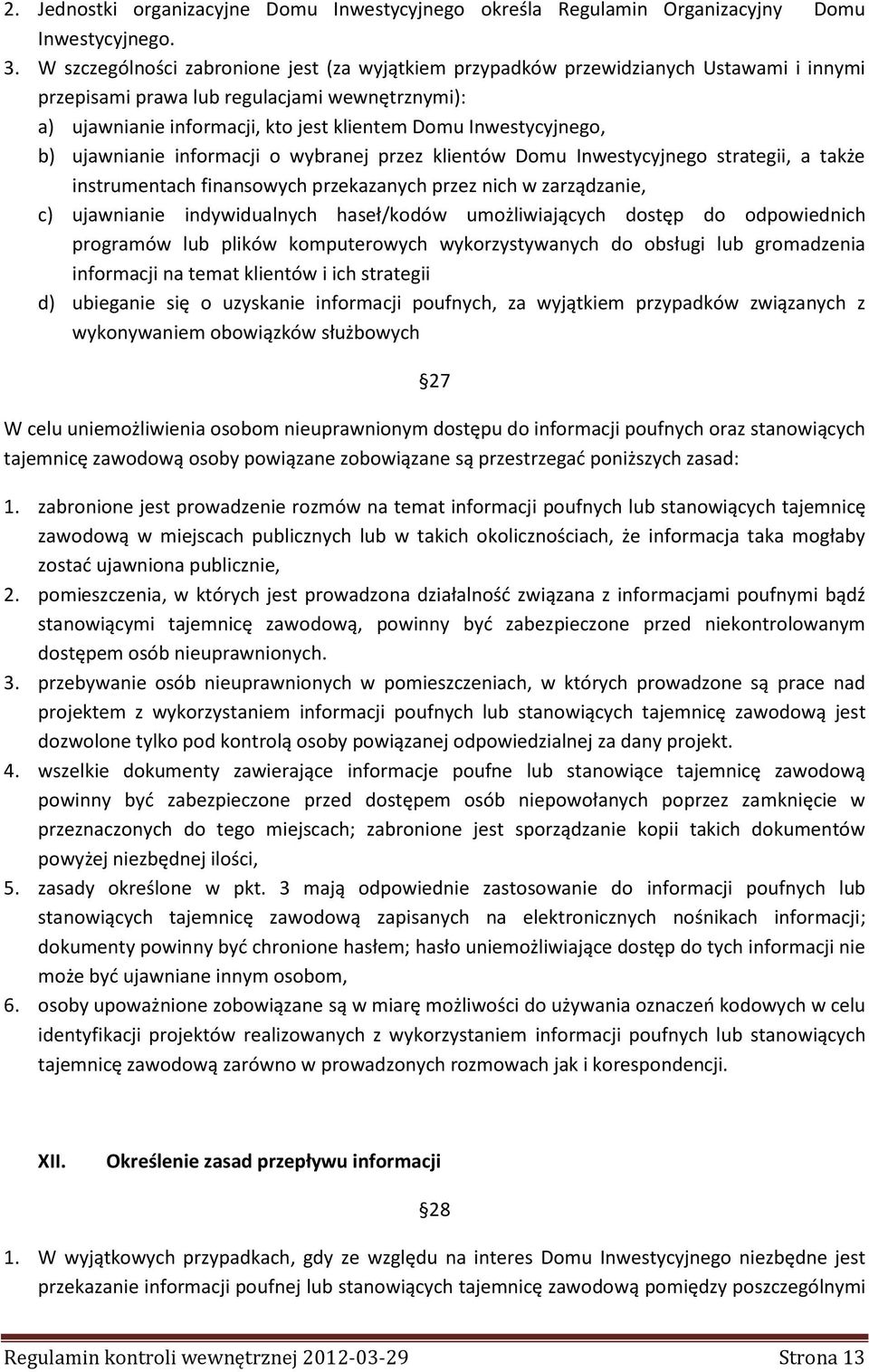 Inwestycyjnego, b) ujawnianie informacji o wybranej przez klientów Domu Inwestycyjnego strategii, a także instrumentach finansowych przekazanych przez nich w zarządzanie, c) ujawnianie indywidualnych