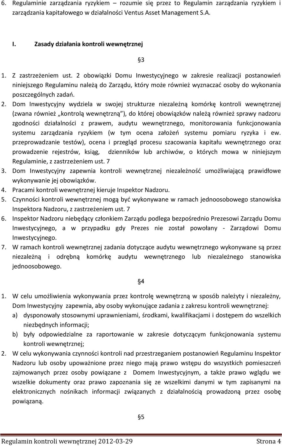 2 obowiązki Domu Inwestycyjnego w zakresie realizacji postanowień niniejszego Regulaminu należą do Zarządu, który może również wyznaczać osoby do wykonania poszczególnych zadań. 2.