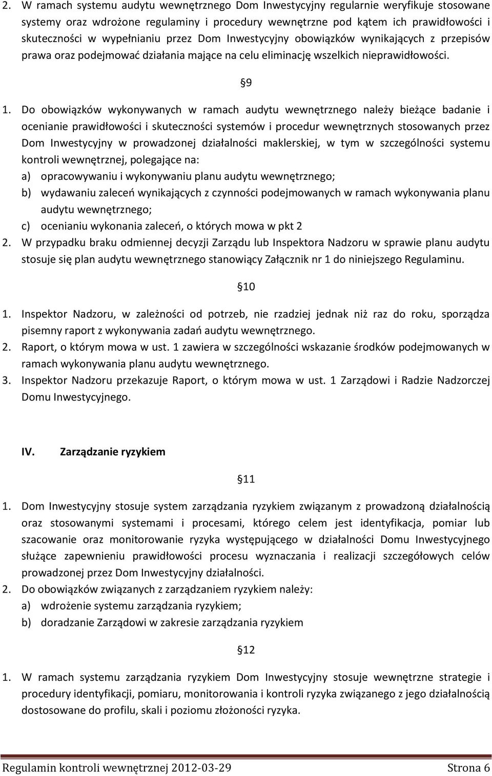 Do obowiązków wykonywanych w ramach audytu wewnętrznego należy bieżące badanie i ocenianie prawidłowości i skuteczności systemów i procedur wewnętrznych stosowanych przez Dom Inwestycyjny w