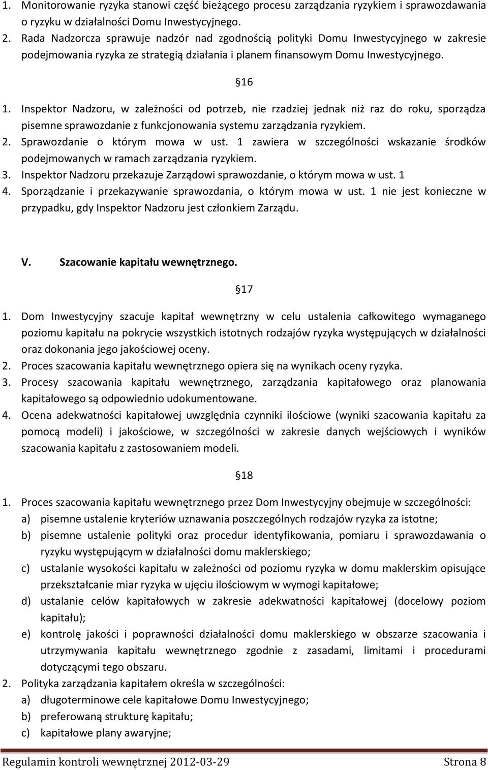 Inspektor Nadzoru, w zależności od potrzeb, nie rzadziej jednak niż raz do roku, sporządza pisemne sprawozdanie z funkcjonowania systemu zarządzania ryzykiem. 2. Sprawozdanie o którym mowa w ust.