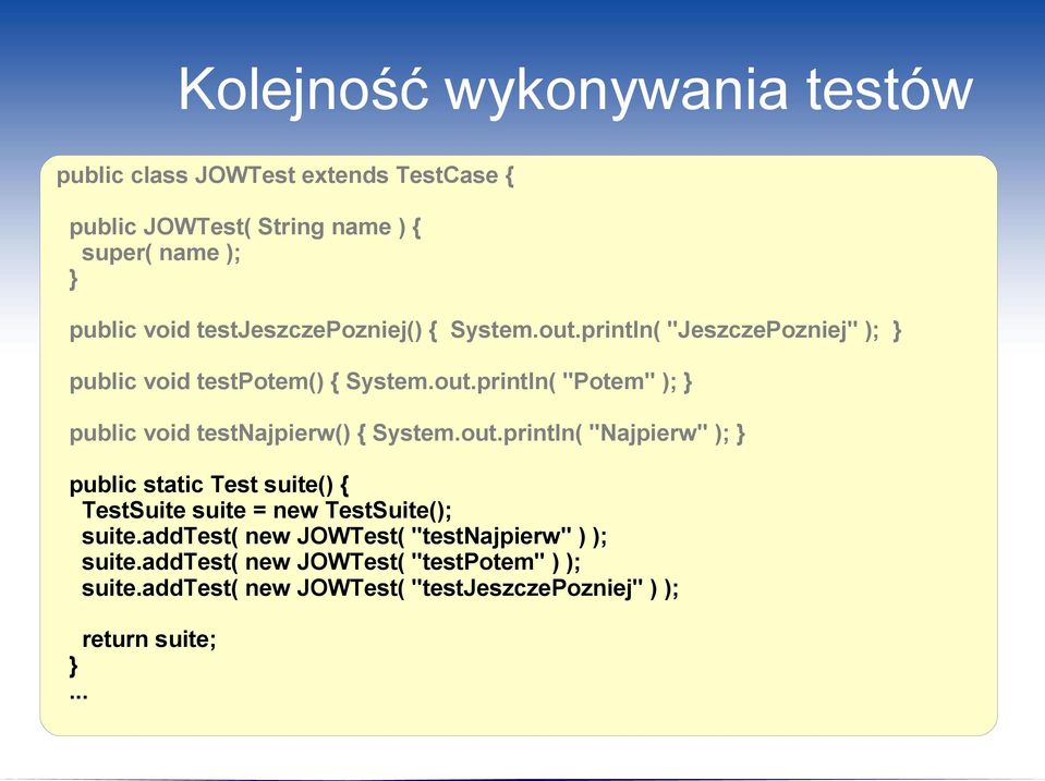 out.println( "Najpierw" ); public static Test suite() { TestSuite suite = new TestSuite(); suite.