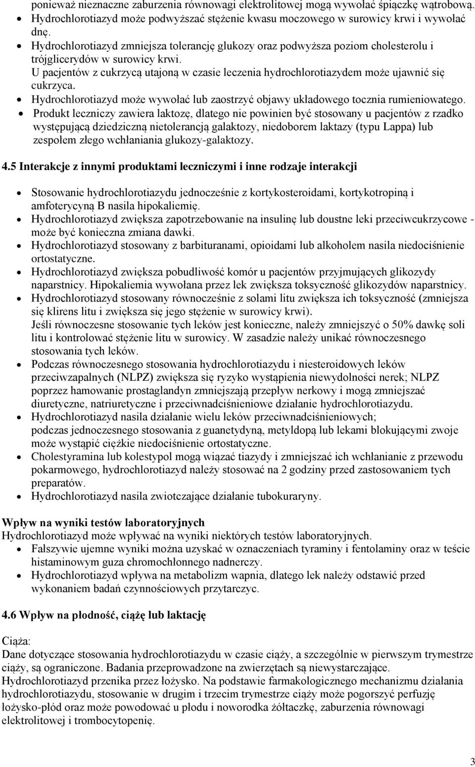 U pacjentów z cukrzycą utajoną w czasie leczenia hydrochlorotiazydem może ujawnić się cukrzyca. Hydrochlorotiazyd może wywołać lub zaostrzyć objawy układowego tocznia rumieniowatego.