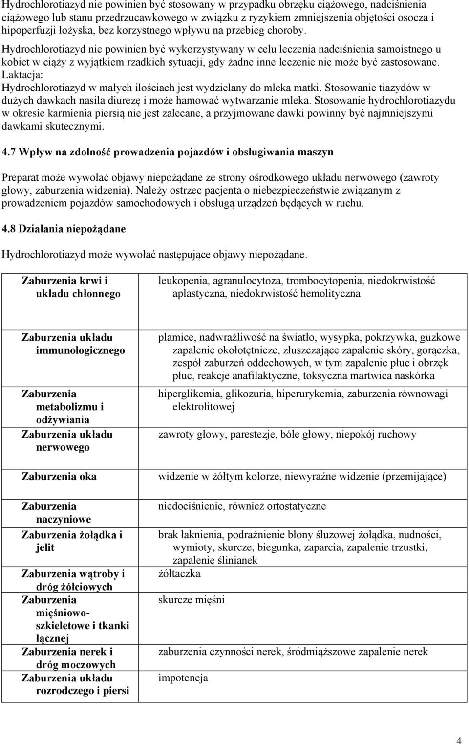 Hydrochlorotiazyd nie powinien być wykorzystywany w celu leczenia nadciśnienia samoistnego u kobiet w ciąży z wyjątkiem rzadkich sytuacji, gdy żadne inne leczenie nie może być zastosowane.