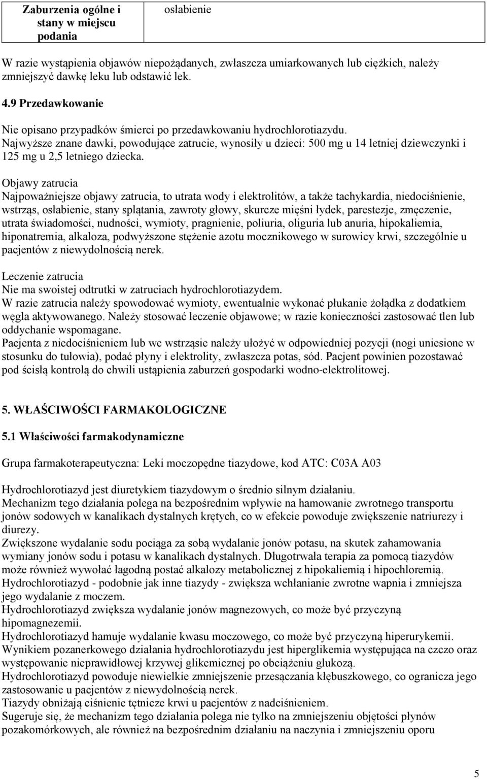 Najwyższe znane dawki, powodujące zatrucie, wynosiły u dzieci: 500 mg u 14 letniej dziewczynki i 125 mg u 2,5 letniego dziecka.