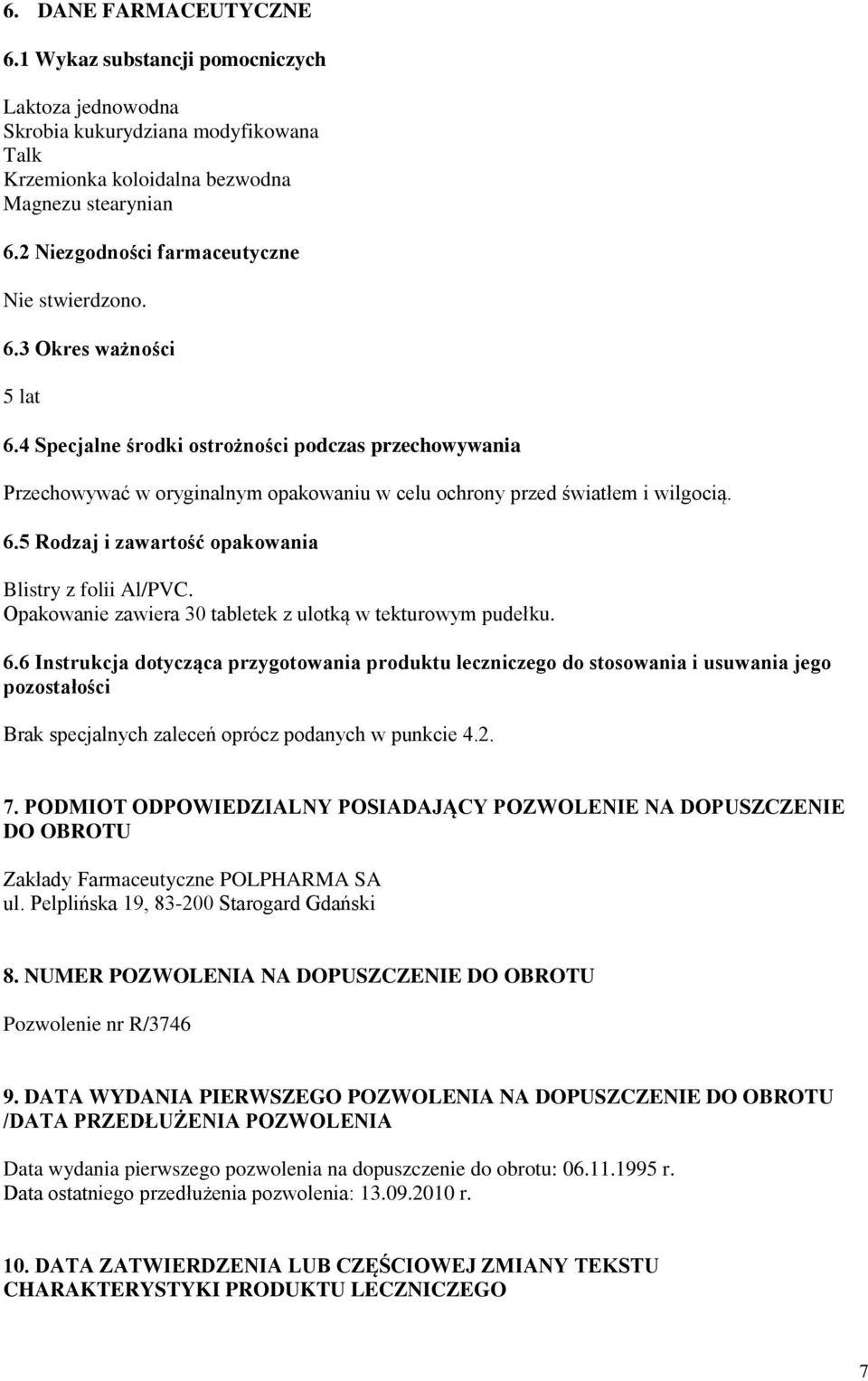 4 Specjalne środki ostrożności podczas przechowywania Przechowywać w oryginalnym opakowaniu w celu ochrony przed światłem i wilgocią. 6.5 Rodzaj i zawartość opakowania Blistry z folii Al/PVC.